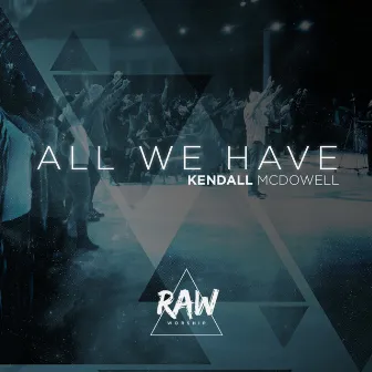 All We Have by Kendall McDowell