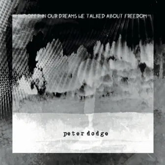 And Deep in Our Dreams We Talked About Freedom by Peter Dodge