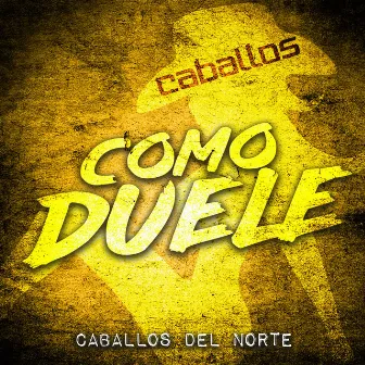 Como Duele by Caballos Del Norte