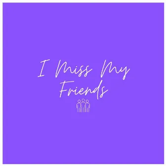 I Miss My Friends by Joe Gautrey