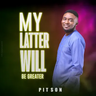 My Latter Will Be Greater by Pitson