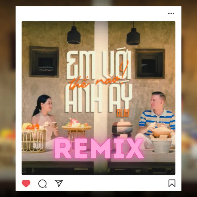 Em Với Anh Ấy Thế Nào - Remix