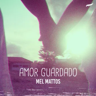 Amor Guardado by Mel Mattos