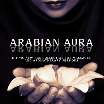 Arabian Aura: Ethnic New Age Collection for Massages and Aromatherapy Sessions by Arabian New Age Music Creation