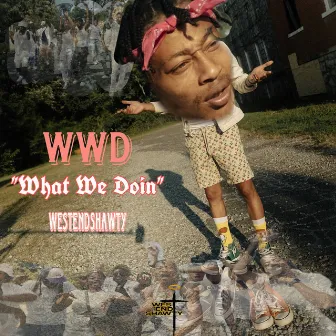 Wwd What We Doin by WestEndShawty