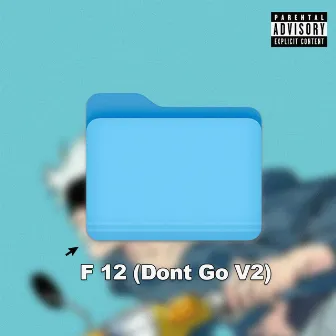 F12 (Dont Go V2) by GrizzOn13th