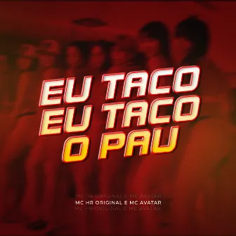 Eu Taco Eu Taco o Pau by Mc Avatar