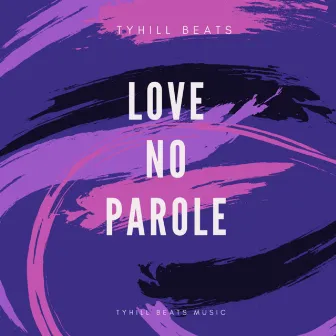 Love No Parole by Tyhill Beats