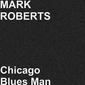 Chicago Blues Man by Mark Roberts