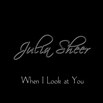 When I Look At You by Julia Sheer