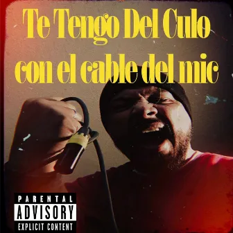 Te Tengo de el Culo Con el Cable de el Microfono by Tavo Ice