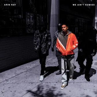 We Ain't Homies by Arin Ray