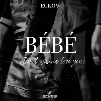 BÉBÉ (Don't wanna lose you) by Eckow