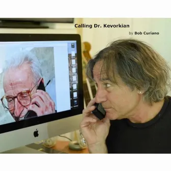 Calling Dr. Kevorkian by Bob Curiano