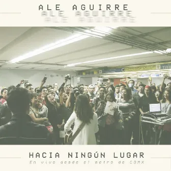 Hacia Ningún Lugar (En Vivo Desde El Metro de CDMX) by Ale Aguirre