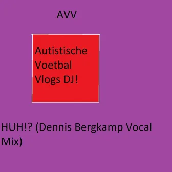 Huh!? (Dennis Bergkamp Vocal Mix) by AVV