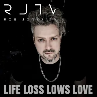 Life Loss Lows Love by Rob Jones TV