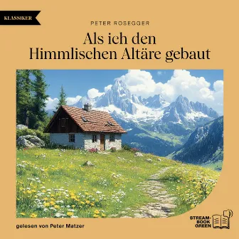 Als ich den Himmlischen Altäre gebaut by Peter Rosegger