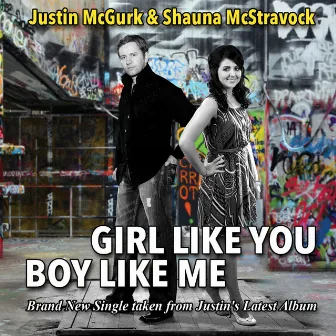 Girl Like You, Boy Like Me (feat. Shauna McStravock) by Justin Mcgurk