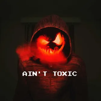 Ain't Toxic by Lil'fiercesavage