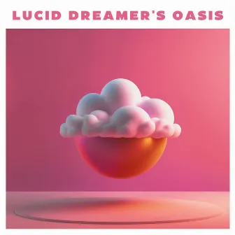 Lucid Dreamer's Oasis: Hypnotic Tunes for Lucid Dream Induction and Sleep Enhancement by Lucid Dreaming Chill