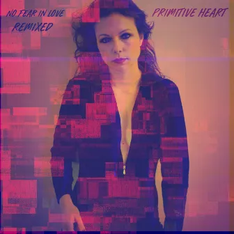 No Fear In Love Remixed by Primitive Heart