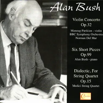 Alan Bush: Violin Concerto, Six Short Pieces, Dialectic, For String Quartet by Alan Bush