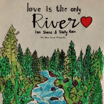 Love Is the Only River (feat. One Love Friends) by Ian Sloane