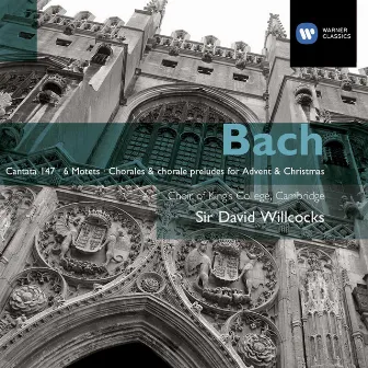 Bach: Cantata No 147; The Six Motets; Chorales & Chorale Preludes for Advent and Christmas by Sir David Willcocks