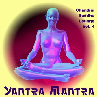 Chandini Buddha Lounge, Vol. 4 by Yantra Mantra