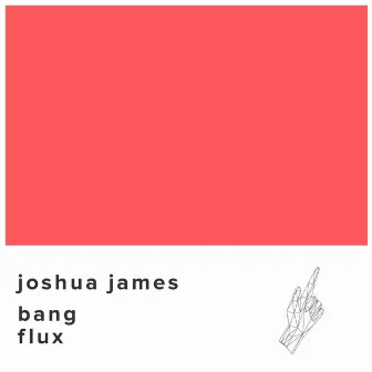 Bang / Flux by Joshua James