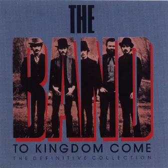 To Kingdom Come (The Definitive Collection) by The Band