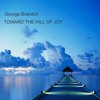 Toward the Hill of Joy by George Brandon