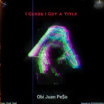 I Guess I Got a Title by Obi Juan Pe$o