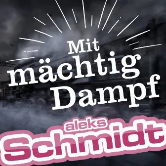 Mit mächtig Dampf by Aleks Schmidt