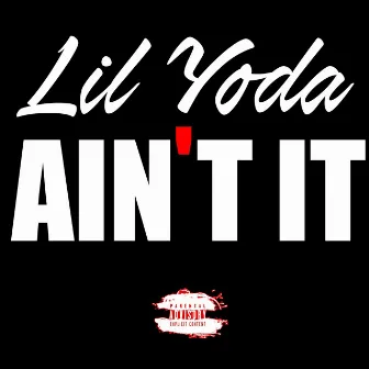 Ain't It by Lil Yoda