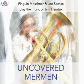 Uncovered Mermen. Pinguin Moschner & Joe Sachse Play the Music of Jimi Hendrix by Joe Sachse