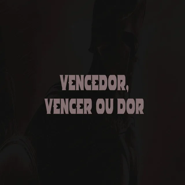 Vencedor, Vencer ou Dor