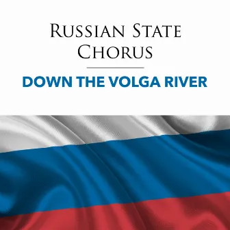 Down The Volga River - Inspirational Songs by Russian State Chorus