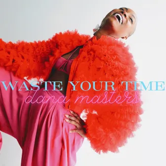 Waste Your Time by Dana Masters