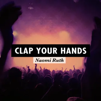 Clap Your Hands by Naomi Ruth