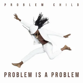 Problem Is a Problem by Problem Child