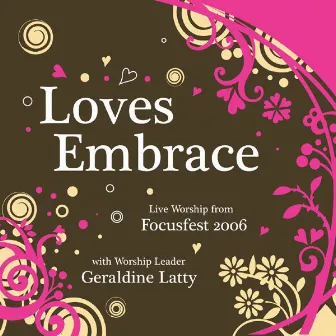 Love's Embrace (Live Worship from Focusfest 2006) by Geraldine Latty