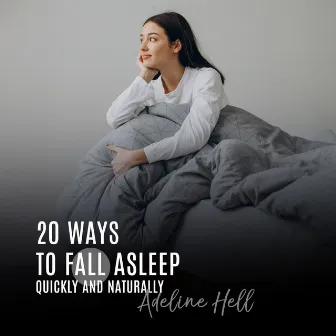 20 Ways to Fall Asleep Quickly and Naturally: Create a Consistent Sleeping Pattern, Try Mindfulness Aromatherapy, Improve Sleep Quality by Adeline Hell