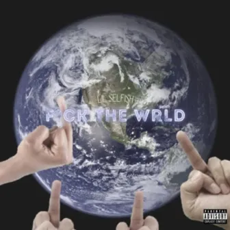 Fuck the wrld by LIL SELFISH