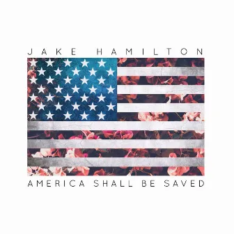 America Shall Be Saved by Jake Hamilton