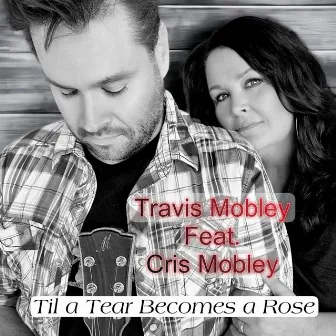 Til a Tear Becomes a Rose by Travis Mobley