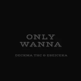 Only Wanna by Deckma THC