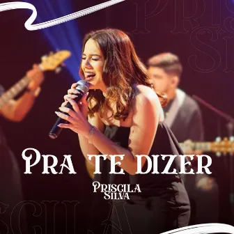 Pra Te Dizer by Priscila Silva