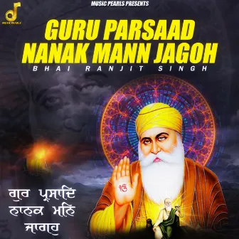 Guru Parsaad Nanak Mann Jagoh by Bhai Ranjit Singh Ji